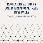 Regulatory Autonomy and International Trade in Services: The EU Under GATTs and RTAs