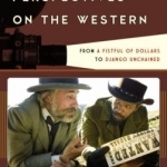 Critical Perspectives on the Western: From A Fistful of Dollars to Django Unchained