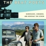 Adapting the Beat Poets: Burroughs, Ginsberg, and Kerouac on Screen