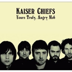 Yours Truly, Angry Mob by Kaiser Chiefs