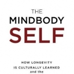 The Mindbody Self: How Longevity is Culturally Learned and the Causes of Health are Inherited