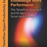 Hyper-Productive Knowledge Work Performance: The Tameflow Approach and its Application to Scrum and Kanban