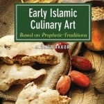 Early Islamic Culinary Art: Based on Prophetic Traditions