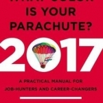 What Color is Your Parachute?: A Practical Manual for Job-Hunters and Career-Changers: 2017