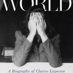 Why This World: A Biography of Clarice Lispector