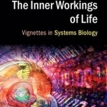 The Inner Workings of Life: Vignettes in Systems Biology