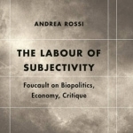 The Labour of Subjectivity: Foucault on Biopolitics, Economy, Critique