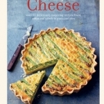 Cooking with Cheese: 80 Deliciously Inspiring Recipes from Soups and Salads to Souffles and Risottos