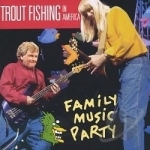 Family Music Party by Trout Fishing In America