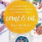 Come and Eat: A Celebration of Love and Grace Around the Everyday Table