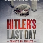 Hitler&#039;s Last Day: Minute by Minute