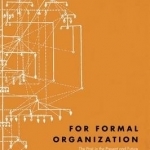 For Formal Organization: The Past in the Present and Future of Organization Theory