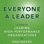 Everyone a Leader: A Guide to Leading High-Performance Organizations for Engineers and Scientists