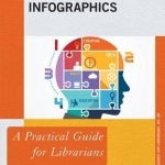 Infographics: A Practical Guide for Librarians