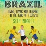 The Boy in Brazil: Living, Loving and Learning in the Land of Football