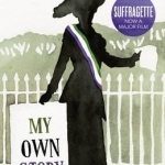 My Own Story: Inspiration for the Major Motion Picture Suffragette