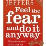 Feel the Fear and Do it Anyway: The Phenomenal Classic That Has Changed the Lives of Millions