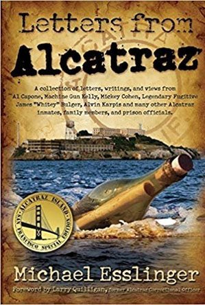 Letters from Alcatraz: A Collection of Letters, Interviews, and Views from James Whitey Bulger, Al Capone, Mickey Cohen, Machine Gun Kelly, and Prison Officials Both in and Outside of Alcatraz.