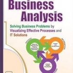 Business Analysis: Solving Business Problems by Visualizing Effective Processes and it Solutions