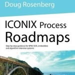 Iconix Process Roadmaps: Step-by-step Guidance for SOA, Embedded, and Algorithm-intensive Systems