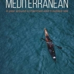 Mediterranean: A Year Around a Charmed and Troubled Sea