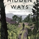 The Hidden Ways: Scotland&#039;s Forgotten Roads