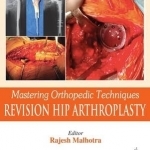 Mastering Orthopedic Techniques: Revision Total Hip Arthroplasty