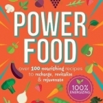 Power Food: Over 100 Nourishing Recipes to Recharge, Revitalize &amp; Rejuvenate