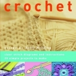 Learn to Crochet: Clear Stitch Diagrams and Instructions - 20 Simple Projects to Make