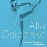 Alla Osipenko: Beauty and Resistance in Soviet Ballet