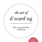 The Art of Discarding: How to Get Rid of Clutter and Find Joy