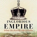 Inglorious Empire: What the British Did to India