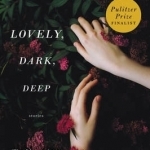 Lovely, Dark, Deep: Stories