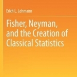 Fisher, Neyman, and the Creation of Classical Statistics