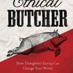 The Ethical Butcher: How to Eat Meat in a Responsible and Sustainable Way