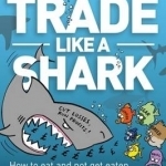 Trade Like a Shark: The Naked Trader on How to Eat and Not Get Eaten in the Stock Market