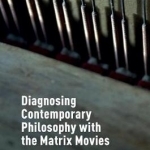 Diagnosing Contemporary Philosophy with the Matrix Movies: 2016