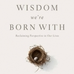 The wisdom we're born with: Reclaiming perspective in our lives