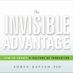 The Invisible Advantage: How to Create a Culture of Innovation