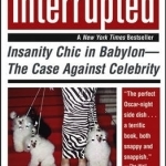 Hollywood, Interrupted: Insanity Chic in Babylon - The Case Against Celebrity