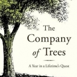 The Company of Trees: A Year in a Lifetime&#039;s Quest