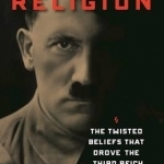Hitler&#039;s Religion: The Twisted Beliefs That Drove the Third Reich