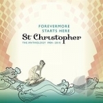 Forevermore Starts Here: Anthology 1984-2010 by St Christopher
