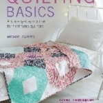 Quilting Basics: A Step-by-Step Course for First-Time Quilters