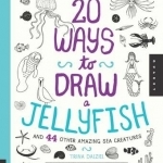 20 Ways to Draw a Jellyfish and 44 Other Amazing Sea Creatures: A Sketchbook for Artists, Designers, and Doodlers