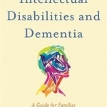 Intellectual Disabilities and Dementia: A Guide for Families