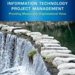 Information Technology Project Management: Providing Measurable Organizational Value