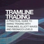 Tramline Trading: A Practical Guide to Swing Trading with Tramlines, Elliott Waves and Fibonacci Levels