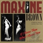 If I Knew Then What I Know Now by Maxine Brown