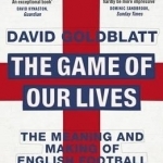 The Game of Our Lives: The Meaning and Making of English Football